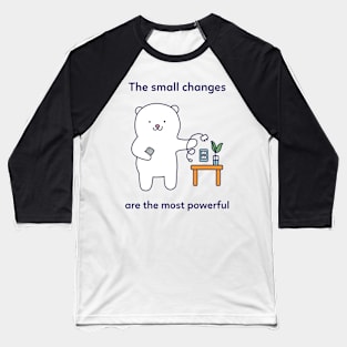 Small Changes are most Powerful Baseball T-Shirt